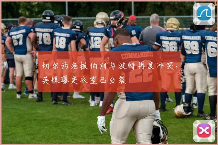 切尔西老板伯利与波特再度冲突，英媒曝更衣室已分裂